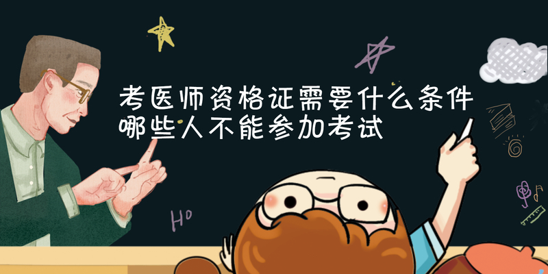 考医师资格证需要什么条件 哪些人不能参加考试