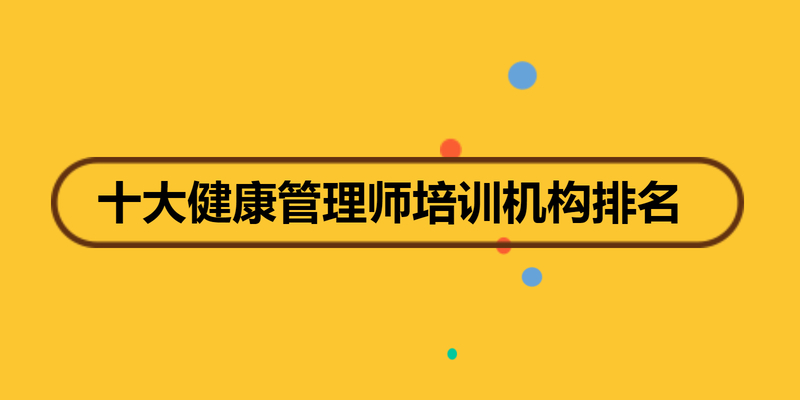 十大健康管理师培训机构排名