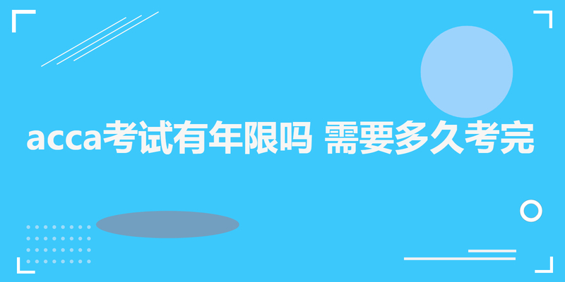 acca考试有年限吗 需要多久考完