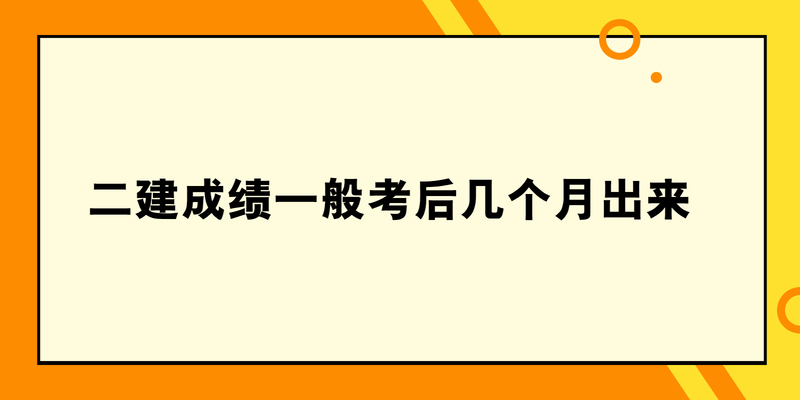 二建成绩一般考后几个月出来