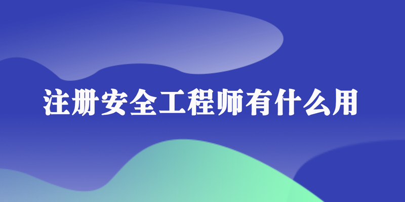注册安全工程师有什么用