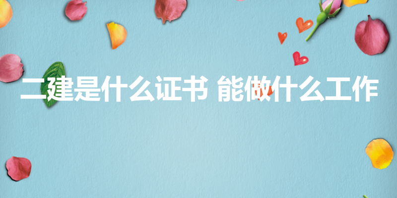 二建是什么证书 能做什么工作