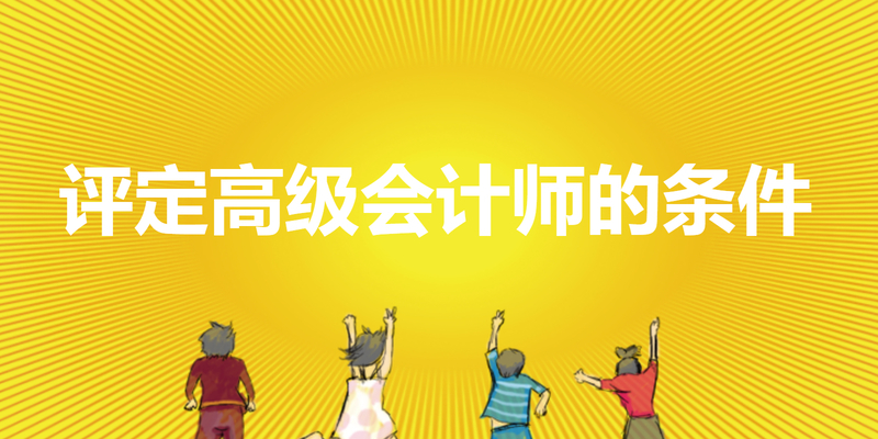 评定高级会计师的条件